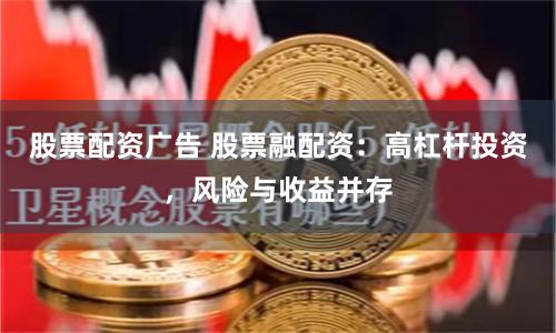 股票配資廣告 股票融配資：高杠桿投資，風險與收益并存