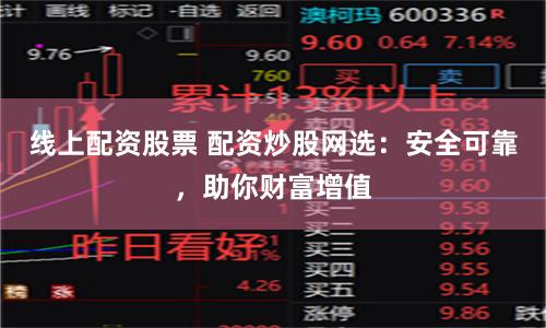 線上配資股票 配資炒股網(wǎng)選：安全可靠，助你財(cái)富增值