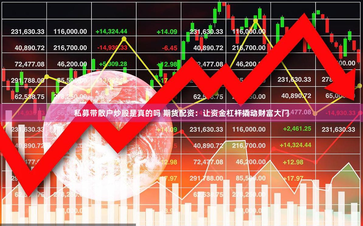 私募帶散戶炒股是真的嗎 期貨配資：讓資金杠桿撬動財(cái)富大門